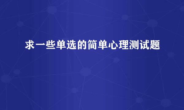 求一些单选的简单心理测试题