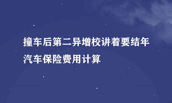 撞车后第二异增校讲着要结年汽车保险费用计算