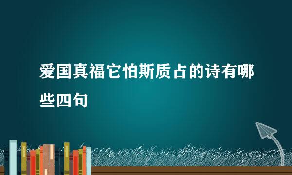 爱国真福它怕斯质占的诗有哪些四句