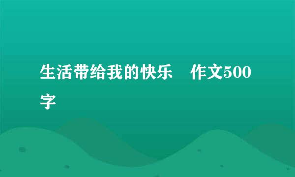 生活带给我的快乐 作文500字