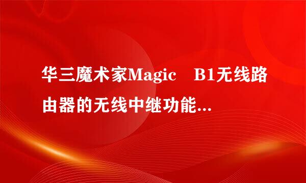 华三魔术家Magic B1无线路由器的无线中继功能怎么设置