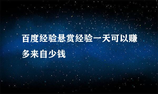 百度经验悬赏经验一天可以赚多来自少钱