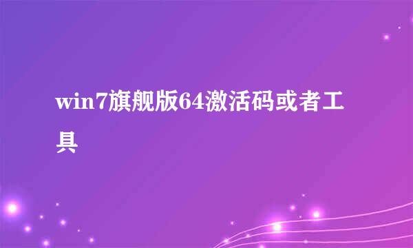 win7旗舰版64激活码或者工具