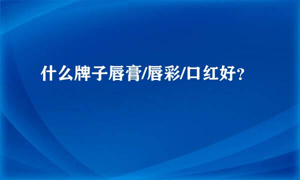 什么牌子唇膏/唇彩/口红好？