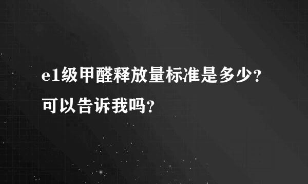 e1级甲醛释放量标准是多少？可以告诉我吗？