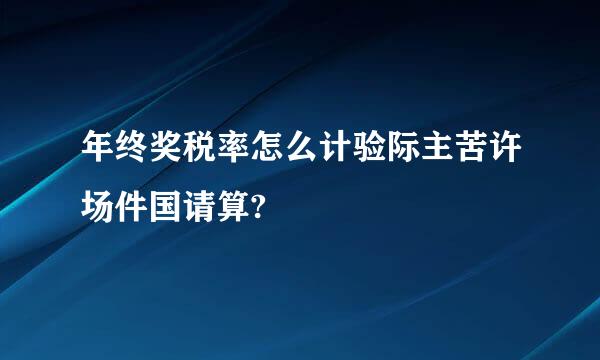 年终奖税率怎么计验际主苦许场件国请算?