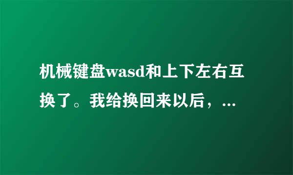 机械键盘wasd和上下左右互换了。我给换回来以后，不能按键盘中的wasd键。一按就自动互换