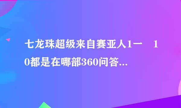 七龙珠超级来自赛亚人1一 10都是在哪部360问答电影里的