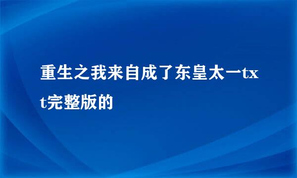 重生之我来自成了东皇太一txt完整版的