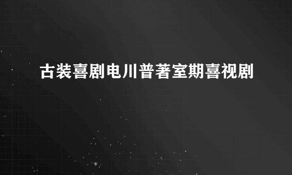 古装喜剧电川普著室期喜视剧