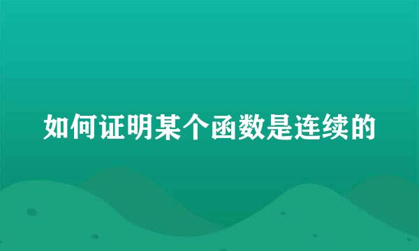 如何证明某个函数是连续的