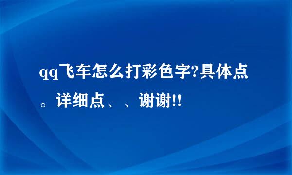 qq飞车怎么打彩色字?具体点。详细点、、谢谢!!