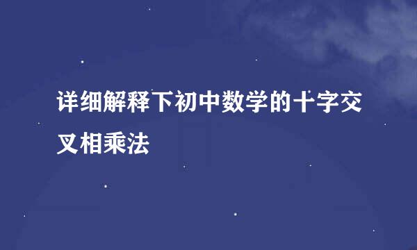 详细解释下初中数学的十字交叉相乘法