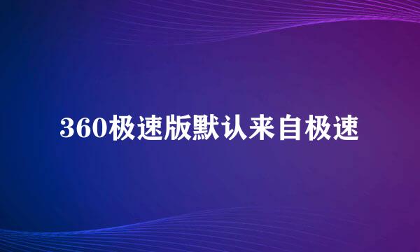 360极速版默认来自极速