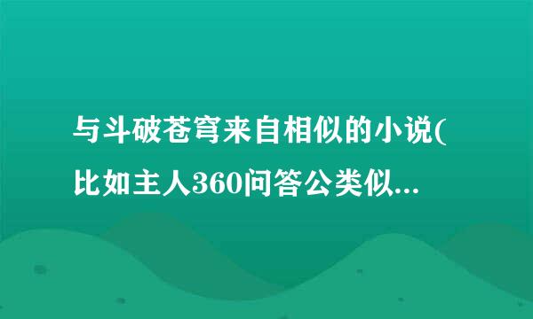 与斗破苍穹来自相似的小说(比如主人360问答公类似练药师)