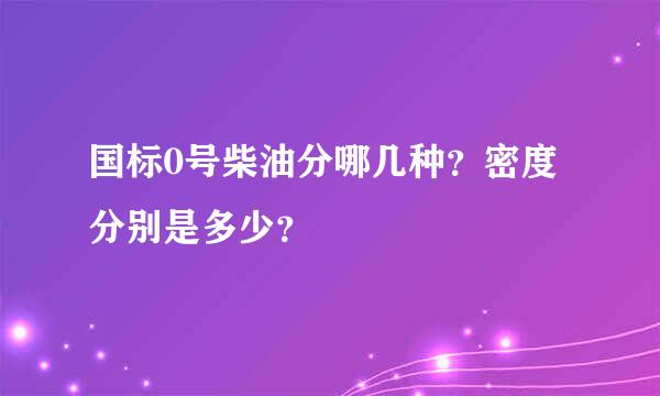 国标0号柴油分哪几种？密度分别是多少？