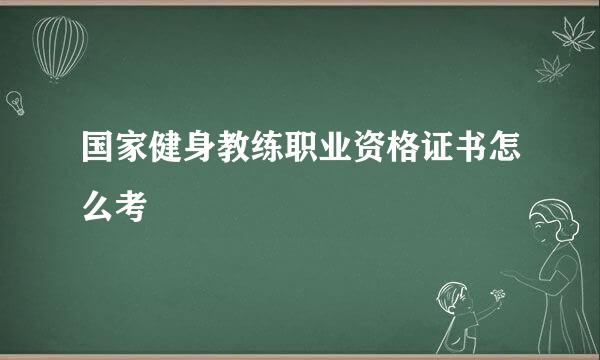 国家健身教练职业资格证书怎么考