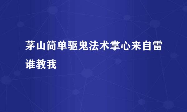 茅山简单驱鬼法术掌心来自雷谁教我