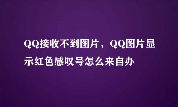 QQ接收不到图片，QQ图片显示红色感叹号怎么来自办