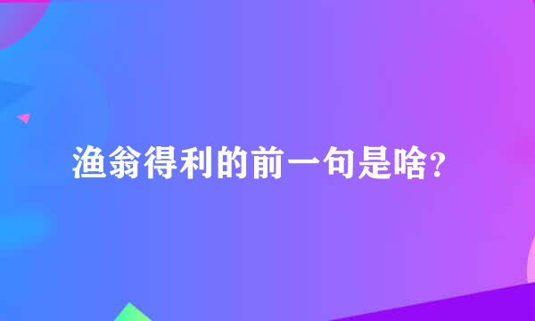 渔翁得利的前一句是啥？