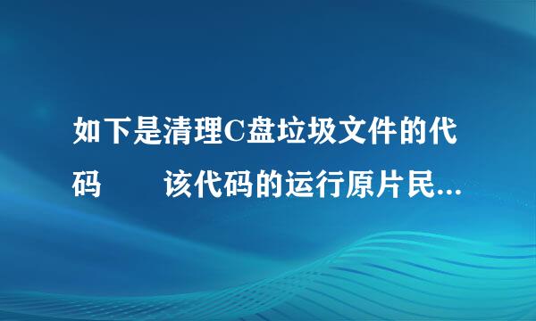 如下是清理C盘垃圾文件的代码  该代码的运行原片民度矿质视理以及它是如何识别垃圾文件的？？文件后缀来自？？？