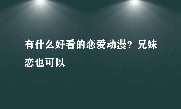 有什么好看的恋爱动漫？兄妹恋也可以