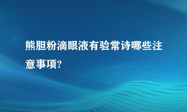 熊胆粉滴眼液有验常诗哪些注意事项?