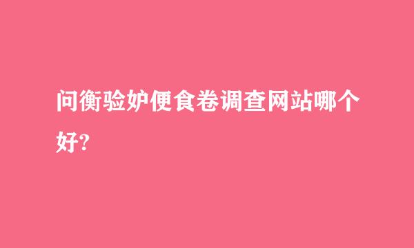 问衡验妒便食卷调查网站哪个好?