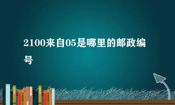 2100来自05是哪里的邮政编号