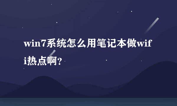 win7系统怎么用笔记本做wifi热点啊？