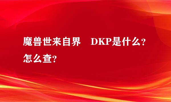 魔兽世来自界 DKP是什么？怎么查？