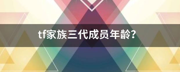 tf家族激角内入析其护快卫决三代成员年龄？