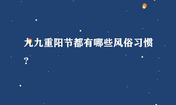 九九重阳节都有哪些风俗习惯？