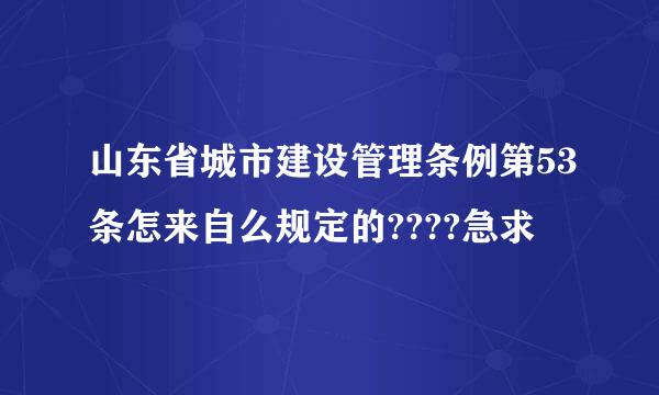 山东省城市建设管理条例第53条怎来自么规定的????急求