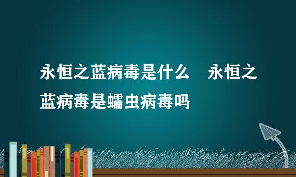 永恒之蓝病毒是什么 永恒之蓝病毒是蠕虫病毒吗