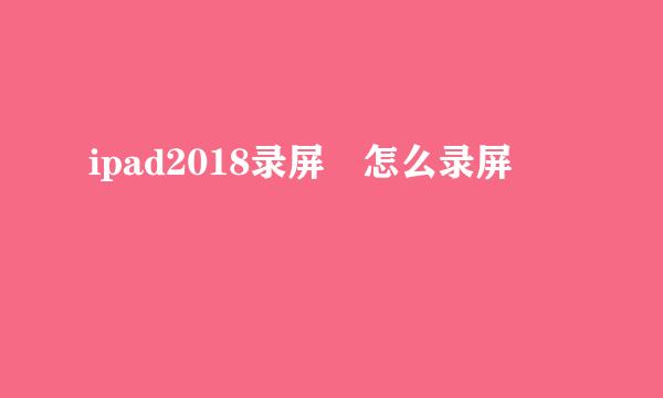 ipad2018录屏 怎么录屏