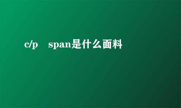 c/p span是什么面料