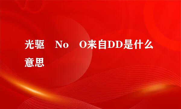 光驱 No O来自DD是什么意思