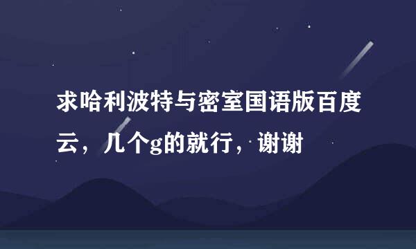 求哈利波特与密室国语版百度云，几个g的就行，谢谢