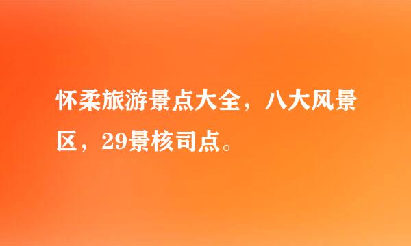 怀柔旅游景点大全，八大风景区，29景核司点。