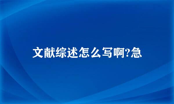 文献综述怎么写啊?急