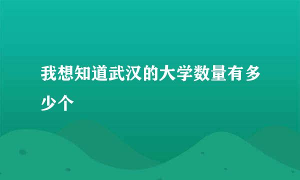 我想知道武汉的大学数量有多少个