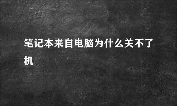 笔记本来自电脑为什么关不了机