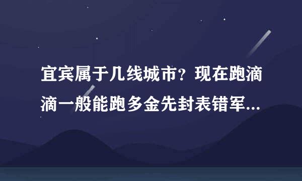 宜宾属于几线城市？现在跑滴滴一般能跑多金先封表错军六集局请止少钱一个月？