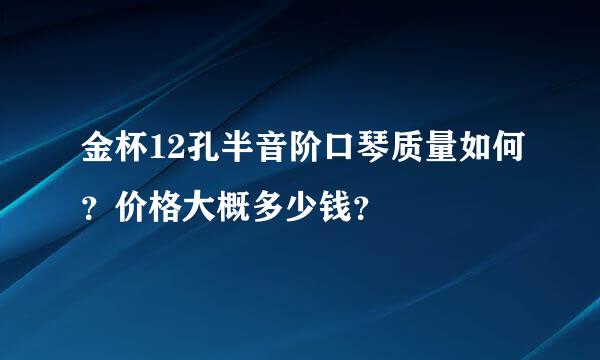 金杯12孔半音阶口琴质量如何？价格大概多少钱？