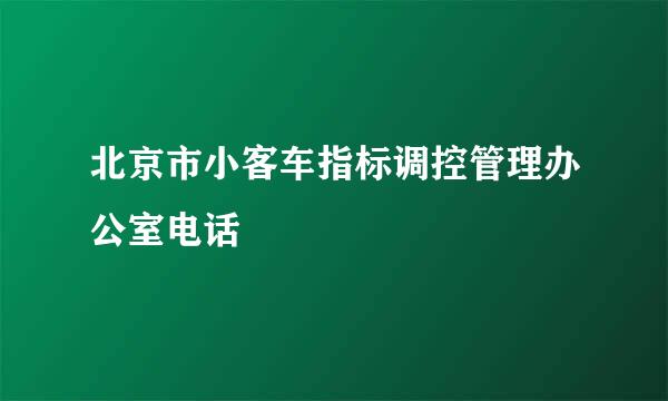 北京市小客车指标调控管理办公室电话