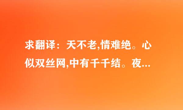 求翻译：天不老,情难绝。心似双丝网,中有千千结。夜过也,东窗未白孤灯灭。