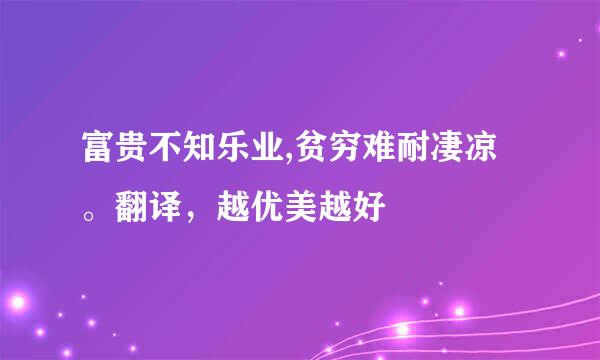 富贵不知乐业,贫穷难耐凄凉。翻译，越优美越好