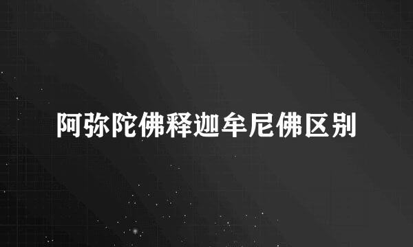 阿弥陀佛释迦牟尼佛区别