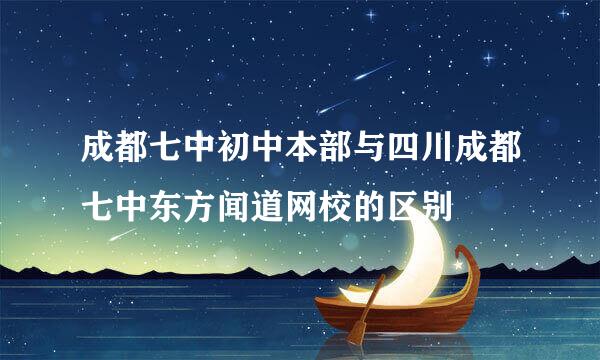 成都七中初中本部与四川成都七中东方闻道网校的区别